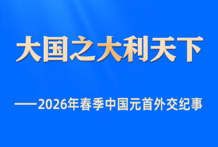 大国之大利天下——2026年春季中国元首外交纪事