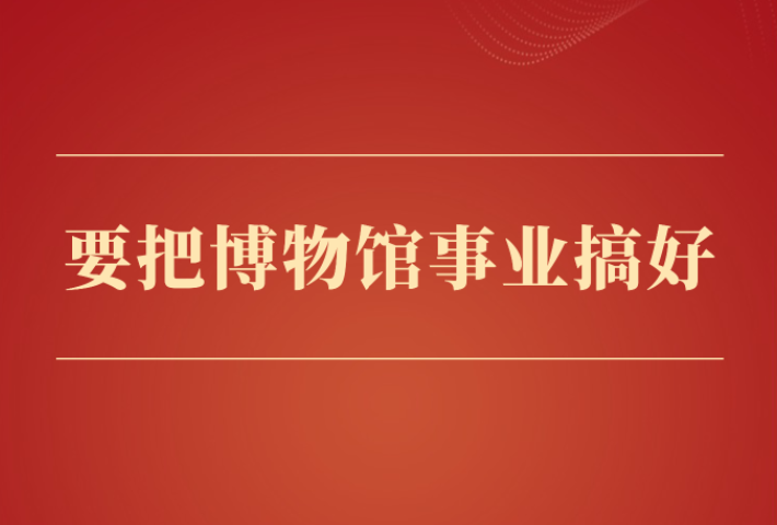 要把博物馆事业搞好
