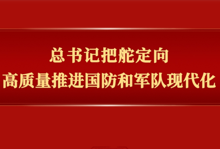 总书记把舵定向高质量推进国防和军队现代化