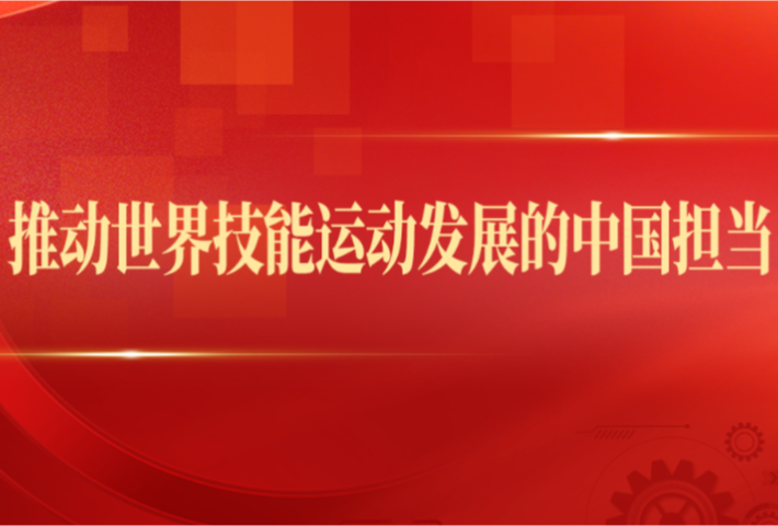 推动世界技能运动发展的中国担当